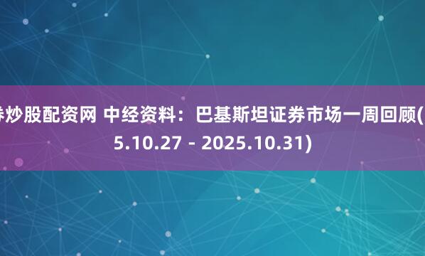 证券炒股配资网 中经资料：巴基斯坦证券市场一周回顾(2025.10.27 - 2025.10.31)
